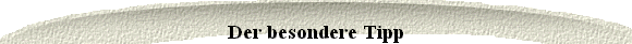  Der besondere Tipp 